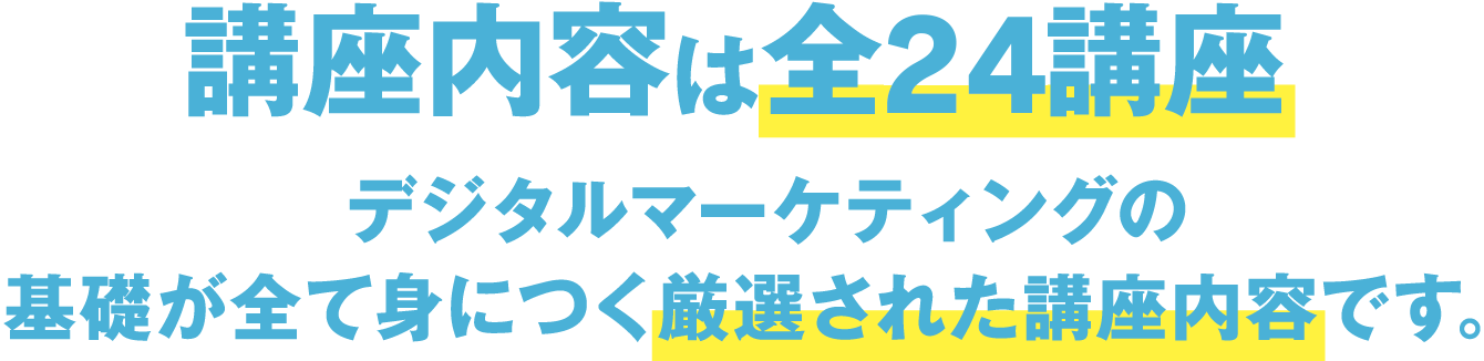 講座内容は全24講座　デジタルマーケティングの基礎が全て身につく厳選された講座内容です。